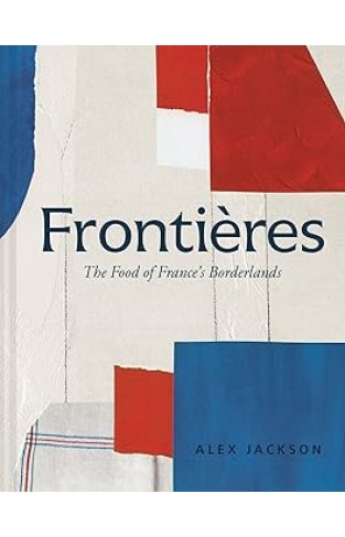 Frontieres - Food and Cooking from the French Borderlands