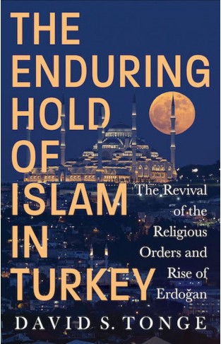 The Enduring Hold of Islam in Turkey - The Revival of the Religious Orders and Rise of Erdogan