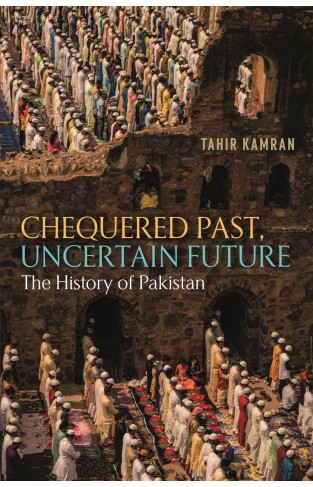 Chequered Past Uncertain Future The History of Pakistan