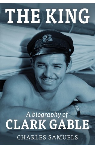 The King - A Biography of Clark Gable