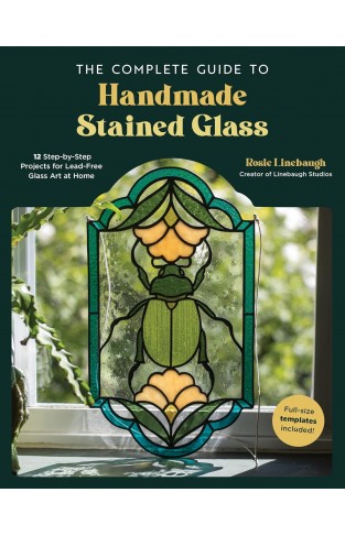 The Complete Guide to Handmade Stained Glass