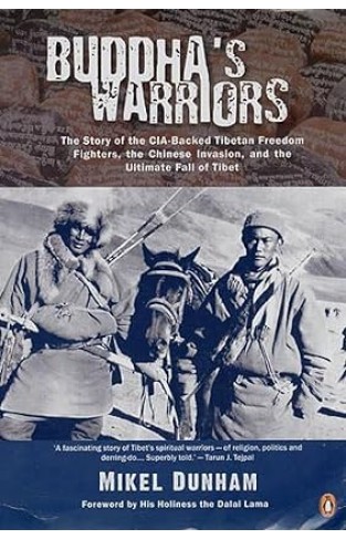 Buddha's Warriors - The Story of the CIA-backed Tibetan Freedom Fighters, the Chinese Invasion, and the Ultimate Fall of Tibet