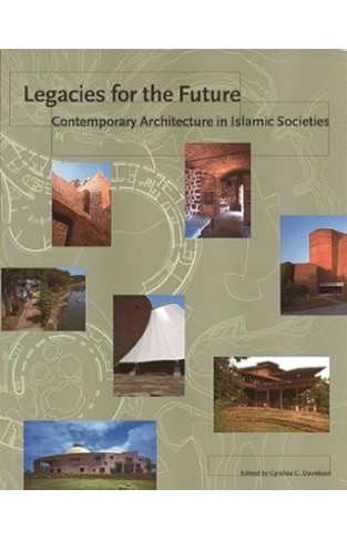 Legacies for the Future - Contemporary Architecture in Islamic Societies