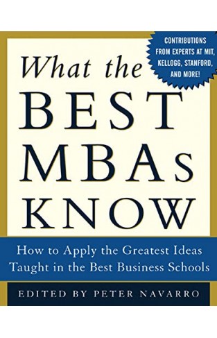 What the Best MBAs Know - How to Apply the Greatest Ideas Taught in the Best Business Schools