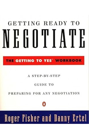 Getting Ready to Negotiate - The Getting to Yes Workbook