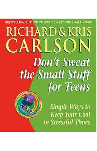 Don't Sweat the Small Stuff for Teens - Simple Ways to Keep Your Cool in Stressful Times