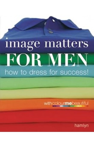 Image Matters For Men - How to Dress for Success!