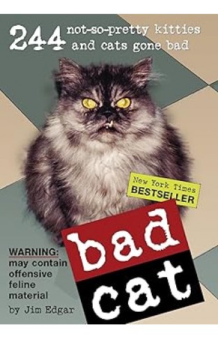 Bad Cat: 244 Not-So-Pretty Kitties and Cats Gone Bad