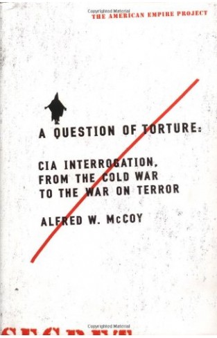 A Question of Torture - CIA Interrogation, from the Cold War to the War on Terror