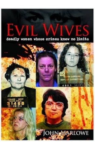 Evil Wives - Deadly Women Whose Crimes Knew No Limits