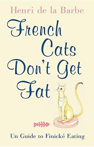 French Cats Don't Get Fat - The Secrets of la Cuisine Féline