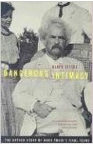 Dangerous Intimacy: The Untold Story of Mark TwainÂ s Final Years: The Untold Story of Mark Twain's Final Years